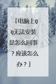 电脑上QQ无法安装是怎么回事?应该怎么办?