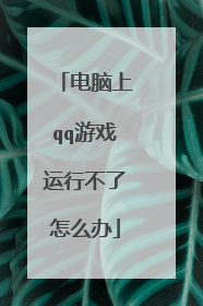 电脑上qq游戏运行不了怎么办