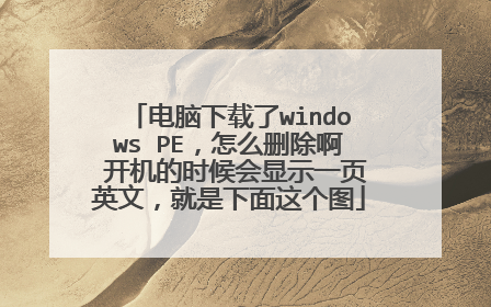 电脑下载了windows PE,怎么删除啊 开机的时候会显示一页英文,就是下面这个图