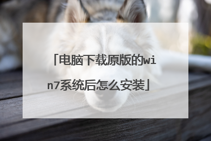 电脑下载原版的win7系统后怎么安装