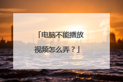 电脑不能播放视频怎么弄?