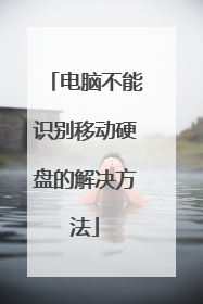 电脑不能识别移动硬盘的解决方法