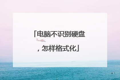电脑不识别硬盘,怎样格式化