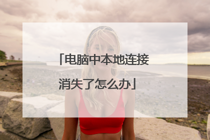 电脑中本地连接消失了怎么办