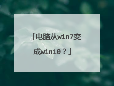 电脑从win7变成win10?