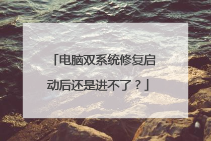电脑双系统修复启动后还是进不了？