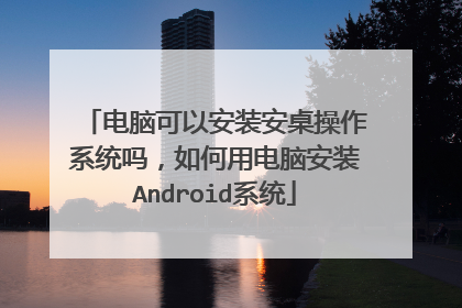 电脑可以安装安桌操作系统吗,如何用电脑安装Android系统