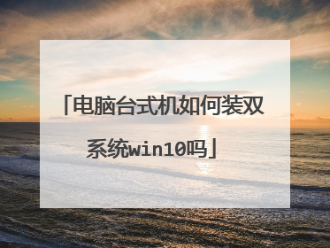 电脑台式机如何装双系统win10吗