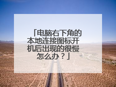 电脑右下角的本地连接图标开机后出现的很慢怎么办?