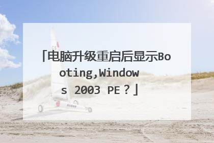 电脑升级重启后显示Booting,Windows 2003 PE？