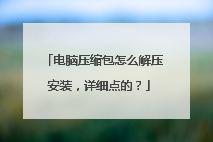 电脑压缩包怎么解压安装,详细点的?