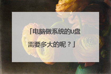 电脑做系统的U盘需要多大的呢？