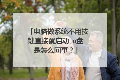 电脑做系统不用按键直接就启动 u盘是怎么回事？