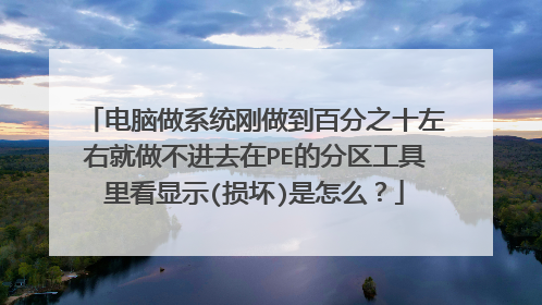 电脑做系统刚做到百分之十左右就做不进去在PE的分区工具里看显示(损坏)是怎么?