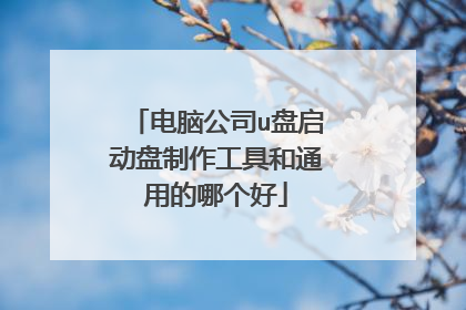 电脑公司u盘启动盘制作工具和通用的哪个好