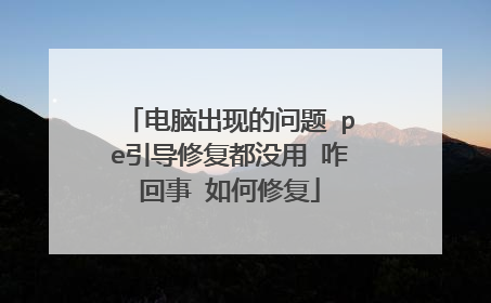 电脑出现的问题 pe引导修复都没用 咋回事 如何修复
