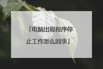 电脑出现程序停止工作怎么回事