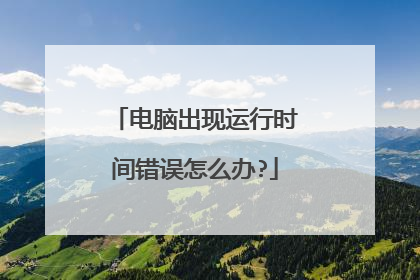 电脑出现运行时间错误怎么办?