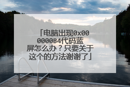 电脑出现0x000000B4代码蓝屏怎么办?只要关于这个的方法谢谢了