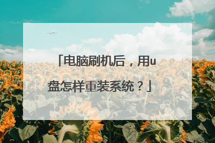 电脑刷机后,用u盘怎样重装系统?