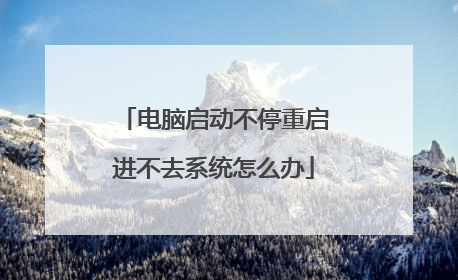 电脑启动不停重启进不去系统怎么办