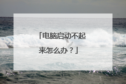 电脑启动不起来怎么办?