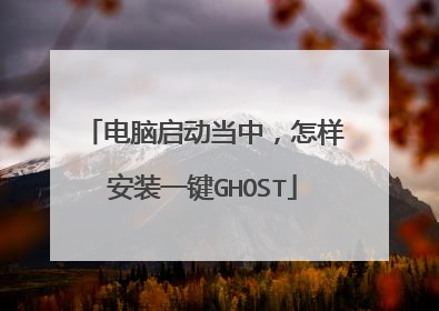 电脑启动当中,怎样安装一键GHOST
