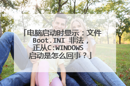 电脑启动时显示：文件 Boot.INI 非法，正从C:WINDOWS 启动是怎么回事？