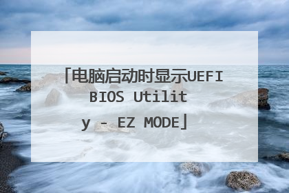 电脑启动时显示UEFI BIOS Utility - EZ MODE