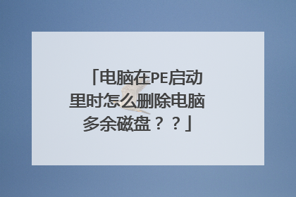 电脑在PE启动里时怎么删除电脑多余磁盘??
