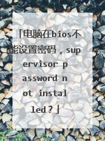 电脑在bios不能设置密码，supervisor password not installed？