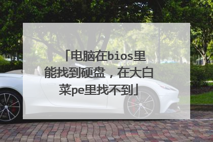 电脑在bios里能找到硬盘，在大白菜pe里找不到