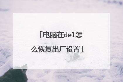 电脑在del怎么恢复出厂设置