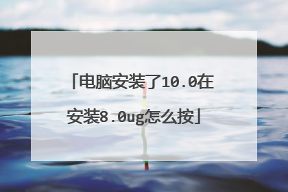 电脑安装了10.0在安装8.0ug怎么按