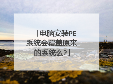 电脑安装PE系统会覆盖原来的系统么?