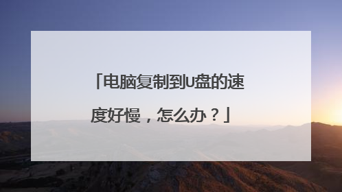 电脑复制到U盘的速度好慢，怎么办？