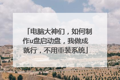 电脑大神们，如何制作u盘启动盘，我做成就行，不用重装系统