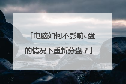 电脑如何不影响c盘的情况下重新分盘?