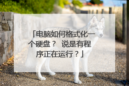 电脑如何格式化一个硬盘？ 说是有程序正在运行？