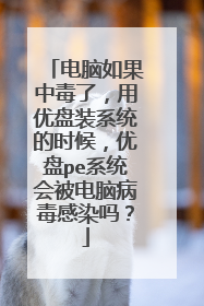 电脑如果中毒了，用优盘装系统的时候，优盘pe系统会被电脑病毒感染吗？