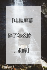 电脑屏幕碎了怎么修,求解
