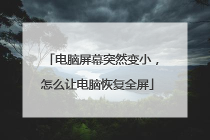 电脑屏幕突然变小,怎么让电脑恢复全屏