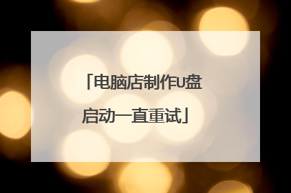 电脑店制作U盘启动一直重试