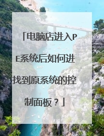 电脑店进入PE系统后如何进找到原系统的控制面板?