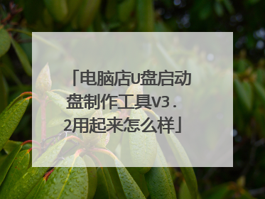 电脑店U盘启动盘制作工具V3.2用起来怎么样