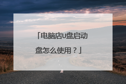 电脑店U盘启动盘怎么使用?