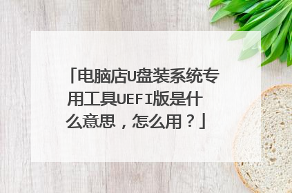 电脑店U盘装系统专用工具UEFI版是什么意思，怎么用？