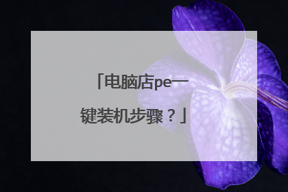电脑店pe一键装机步骤?