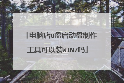 电脑店u盘启动盘制作工具可以装WIN7吗
