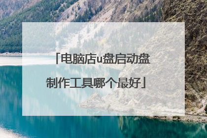 电脑店u盘启动盘制作工具哪个最好